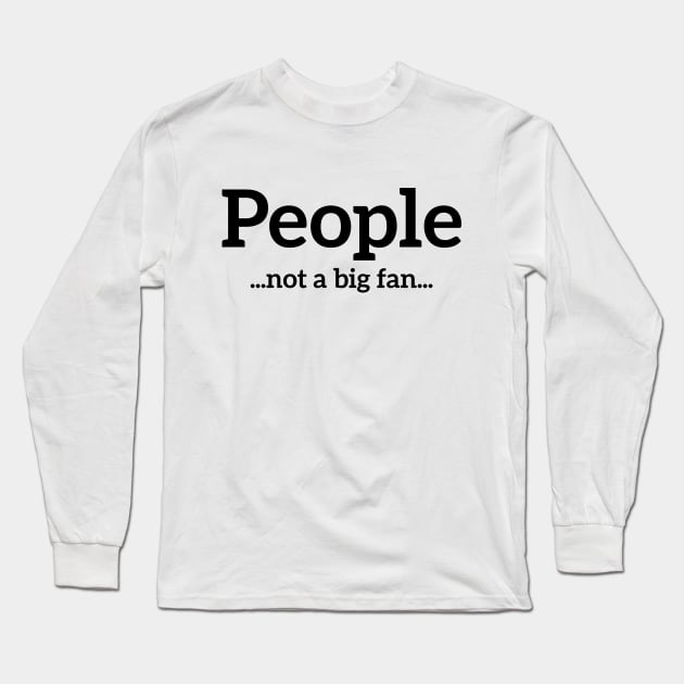 People... Not a big fan... funny t-shirt Long Sleeve T-Shirt by RedYolk